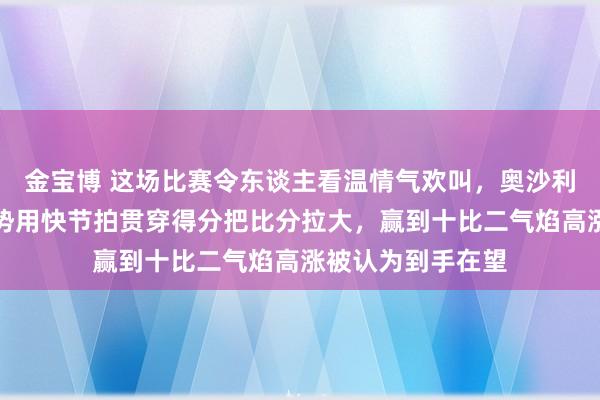 金宝博 这场比赛令东谈主看温情气欢叫，奥沙利文一驱动推崇强势用快节拍贯穿得分把比分拉大，赢到十比二气焰高涨被认为到手在望