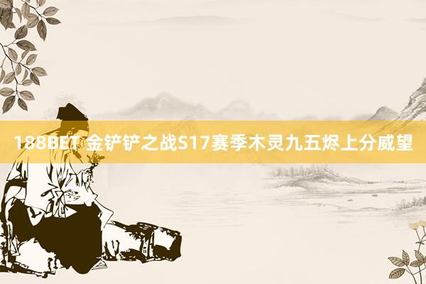 188BET 金铲铲之战S17赛季木灵九五烬上分威望
