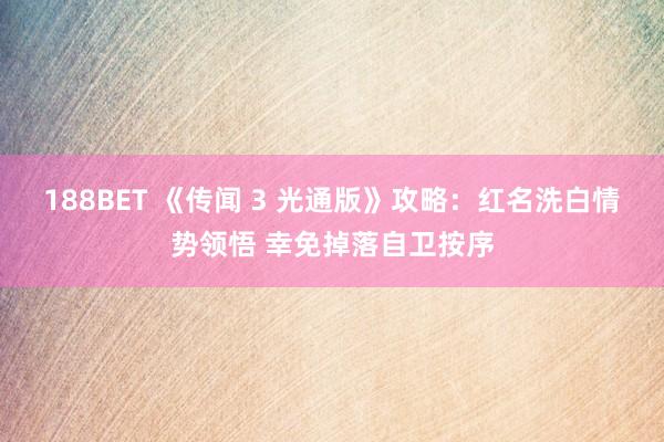 188BET 《传闻 3 光通版》攻略：红名洗白情势领悟 幸免掉落自卫按序