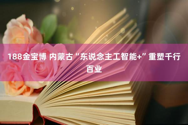 188金宝博 内蒙古“东说念主工智能+”重塑千行百业