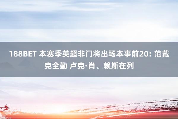 188BET 本赛季英超非门将出场本事前20: 范戴克全勤 卢克·肖、赖斯在列